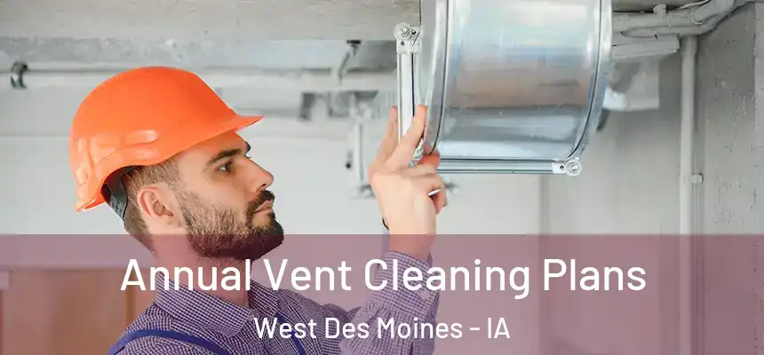  Annual Vent Cleaning Plans West Des Moines - IA