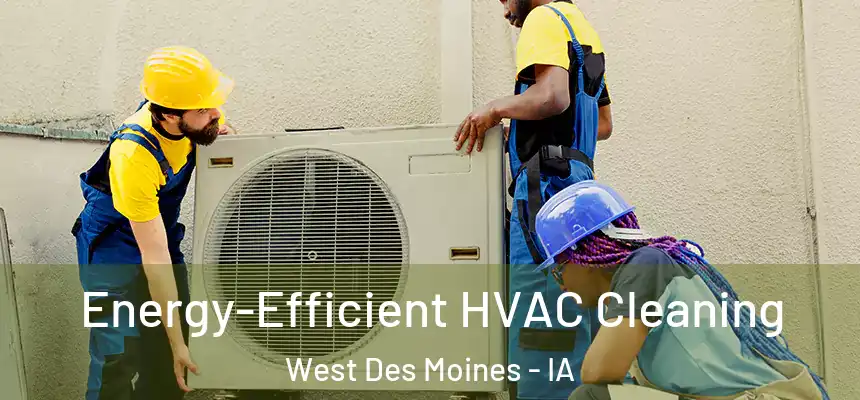  Energy-Efficient HVAC Cleaning West Des Moines - IA