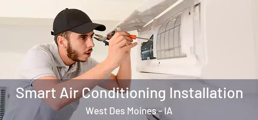 Smart Air Conditioning Installation West Des Moines - IA